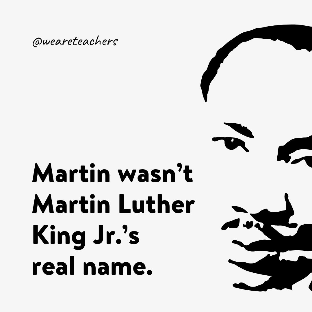 Martin wasn’t Martin Luther King Jr.'s real name.- facts about Martin Luther King Jr.