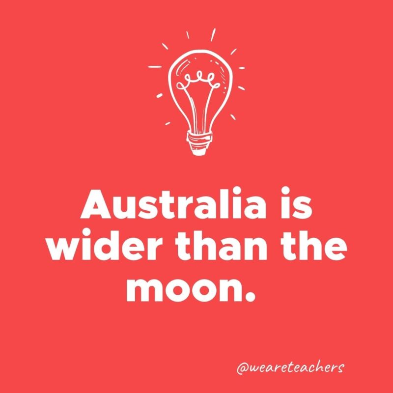 Weird fun facts - Australia is wider than the moon. 