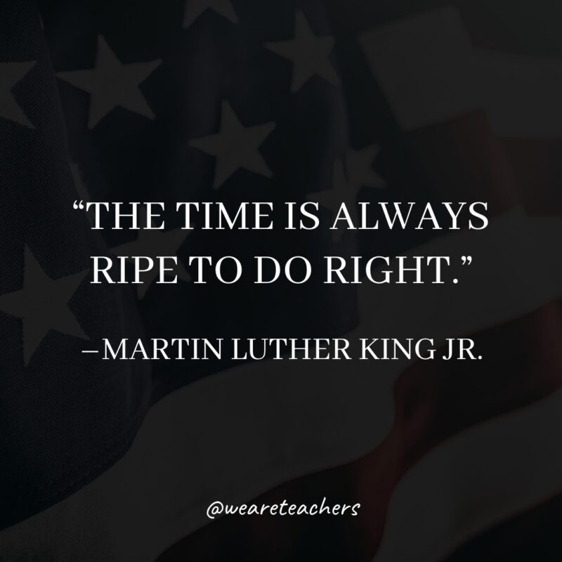 The time is always ripe to do right.- martin luther king jr. quotes