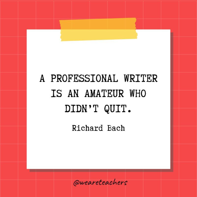 A professional writer is an amateur who didn’t quit. - Richard Bach- quotes about success