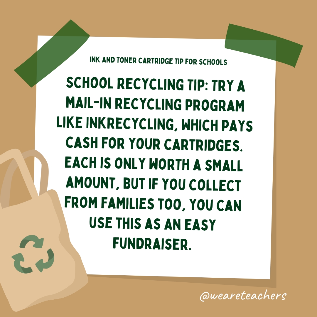 School Recycling Tip: Try a mail-in recycling program like InkRecycling, which pays cash for your cartridges. Each is only worth a small amount, but if you collect from families too, you can use this as an easy fundraiser.- recycle school supplies