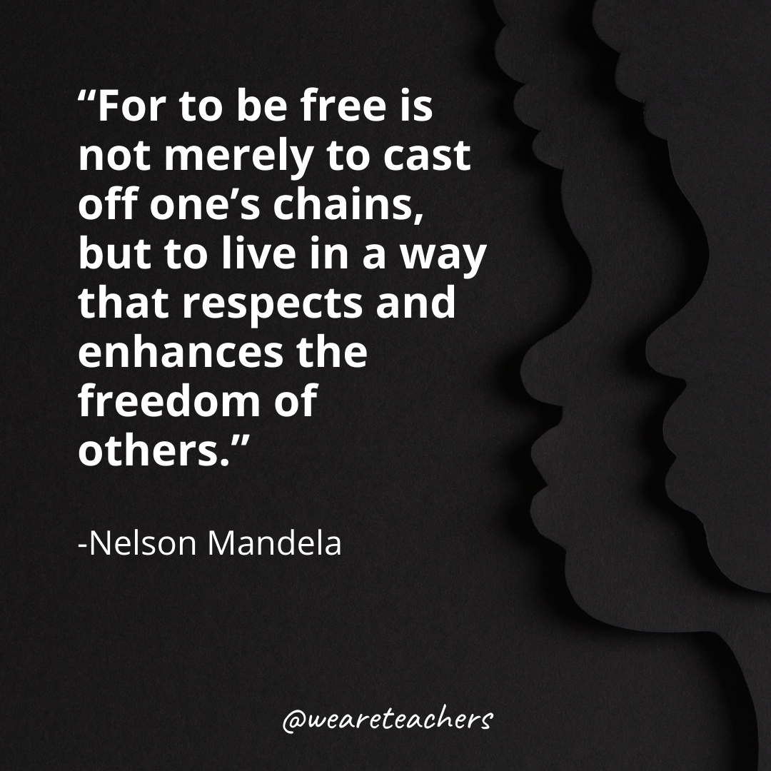 For to be free is not merely to cast off one's chains, but to live in a way that respects and enhances the freedom of others.