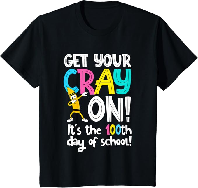 Shirt reading Get Your Cray On! It's the 100th Day of School