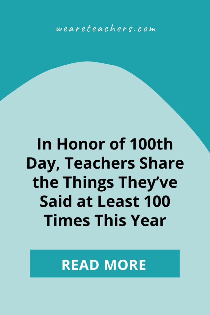 In honor of 100th Day, teachers share the things they've said at least 100 times. Check out this funny list of common teacher sayings!