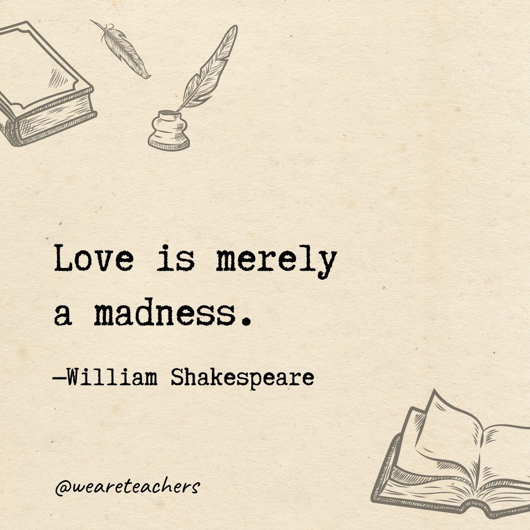 William Shakespeare quote: Love is merely a madness; and, I tell you,  deserves