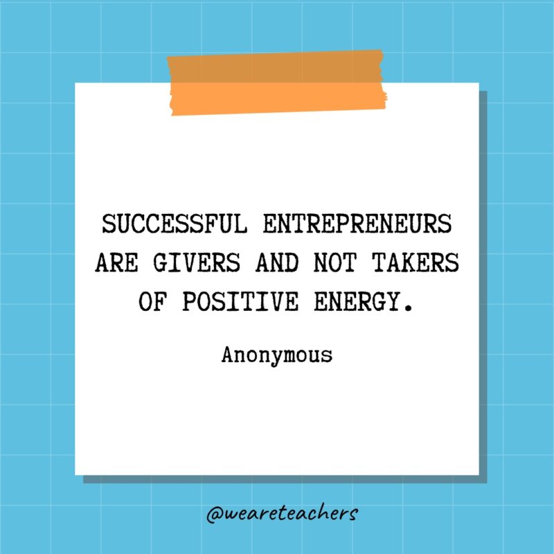 Successful entrepreneurs are givers and not takers of positive energy. - Anonymous- quotes about success