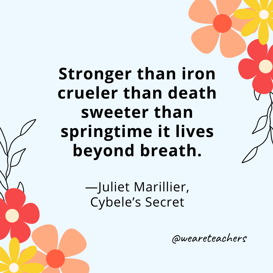Stronger than iron crueler than death sweeter than springtime it lives beyond breath - Juliet Marillier, Cybele's Secret- spring quotes