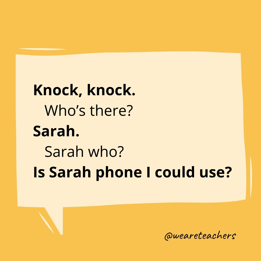 Knock, knock.
Who’s there?
Sarah.
Sarah who?
Is Sarah phone I could use?