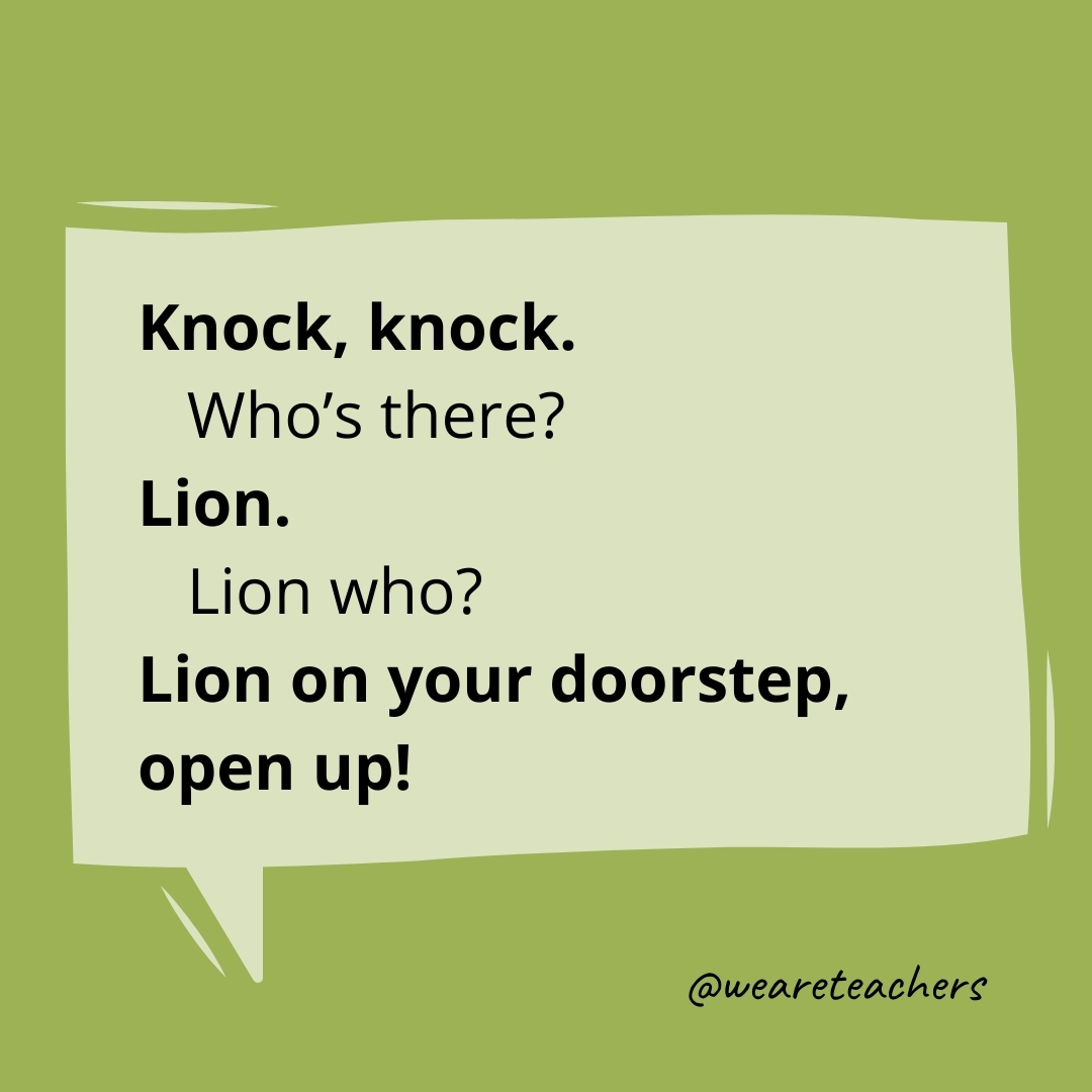 Knock, knock.
Who’s there?
Lion.
Lion who?
Lion on your doorstep, open up!