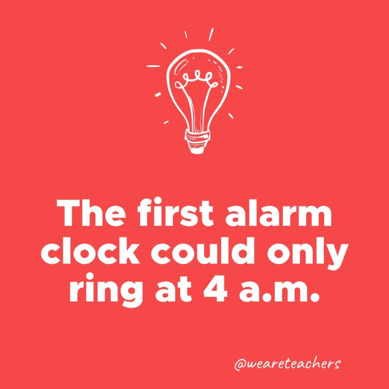 The first alarm clock could only ring at 4 a.m.