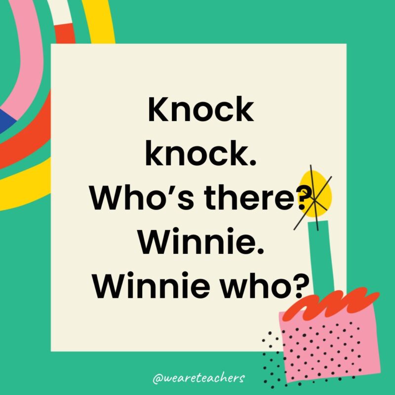 Birthday Jokes for Kids Knock knock. Who’s there? Winnie. Winnie who?