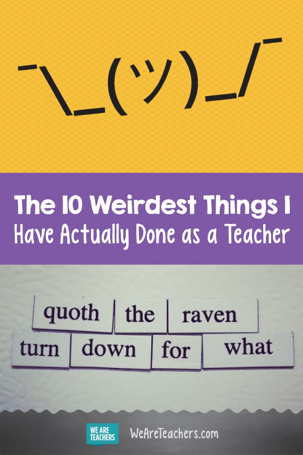 The 10 Weirdest Things I Have Actually Done as a Teacher