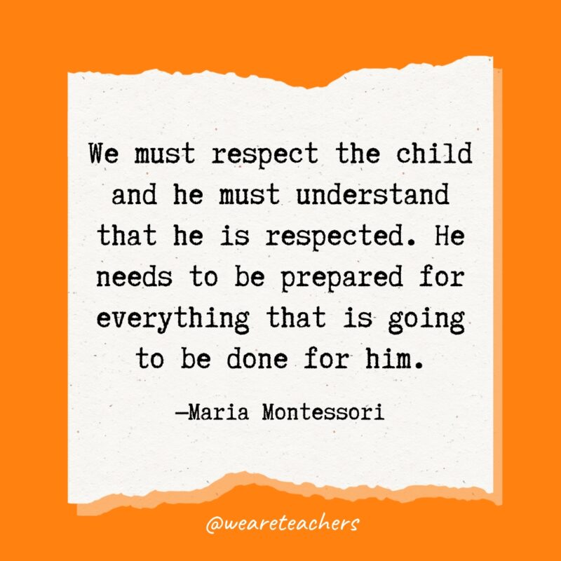We must respect the child and he must understand that he is respected. He needs to be prepared for everything that is going to be done for him.