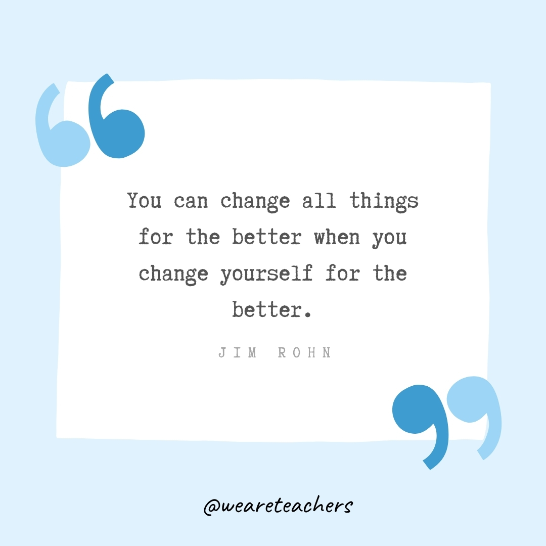 You can change all things for the better when you change yourself for the better. -Jim Rohn- Growth Mindset Quotes