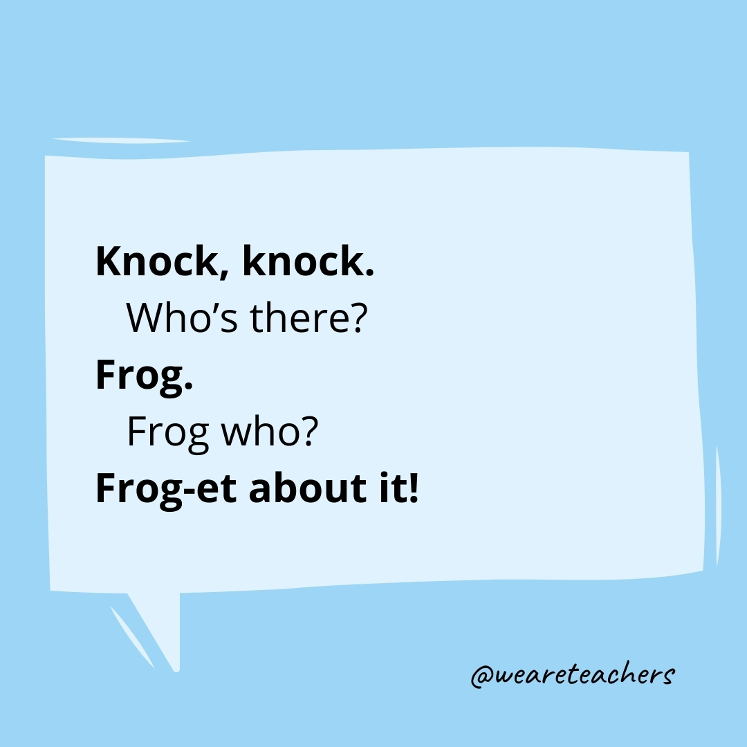 Knock, knock.
Who's there?
Frog.
Frog who?
Frog-et about it!