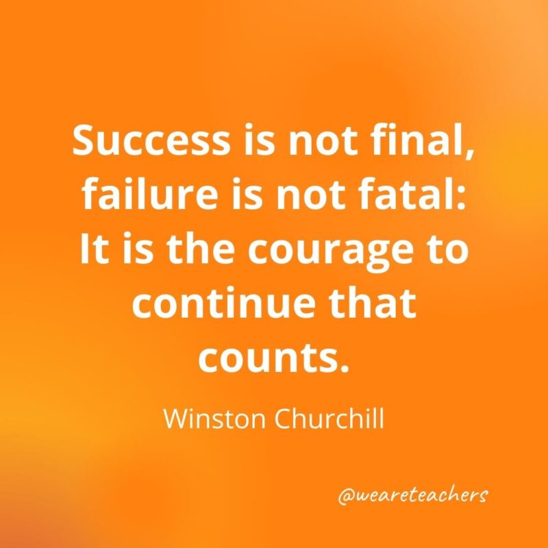 Success is not final, failure is not fatal: It is the courage to continue that counts. —Winston Churchill- motivational quotes