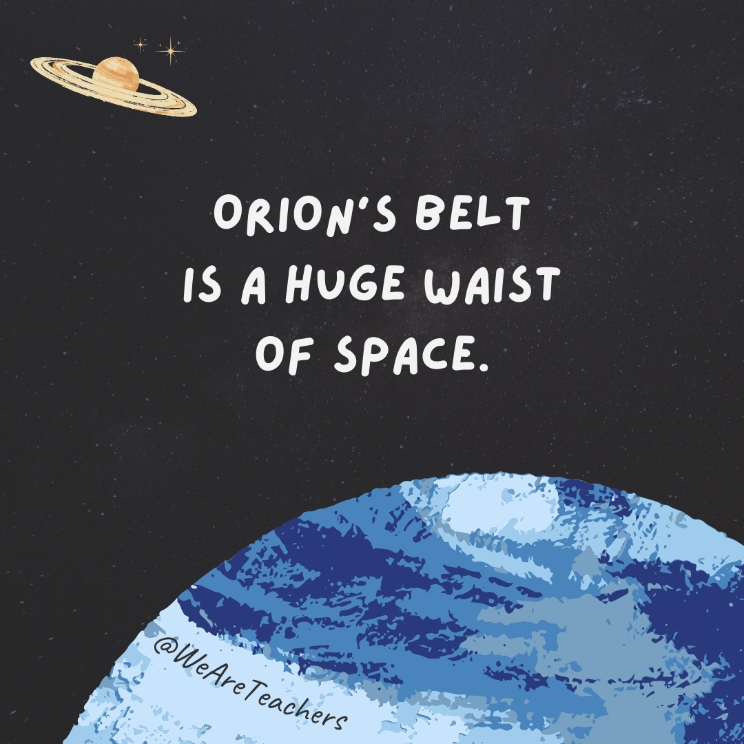 Orion’s Belt is a huge waist of space.