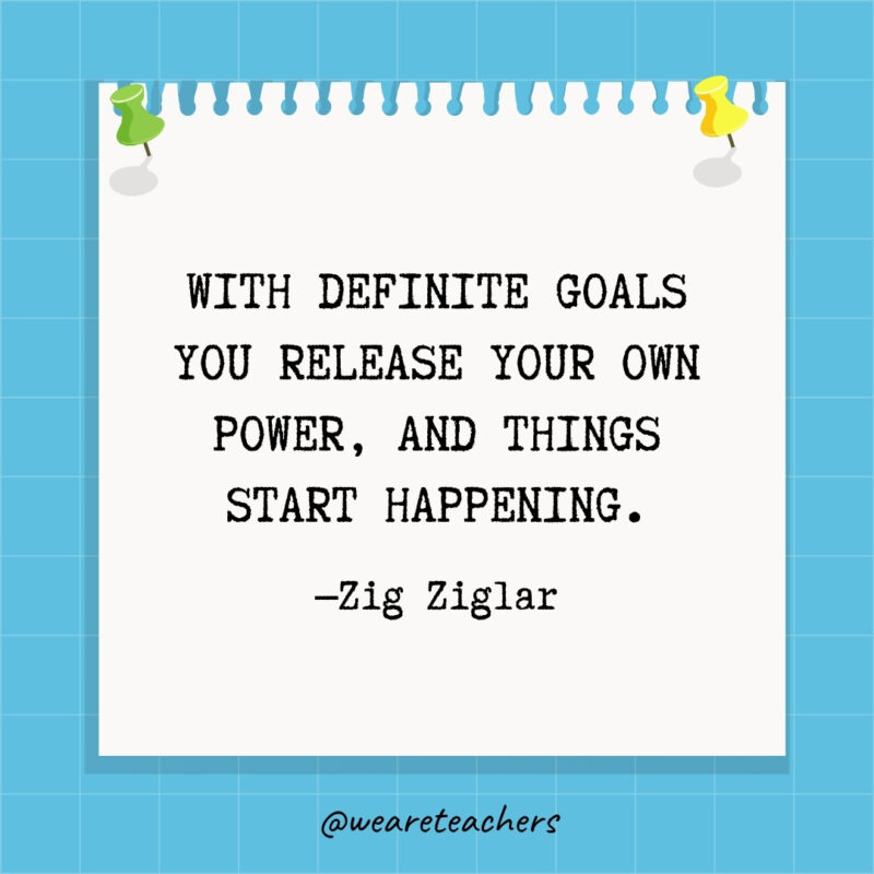 With definite goals you release your own power, and things start happening.