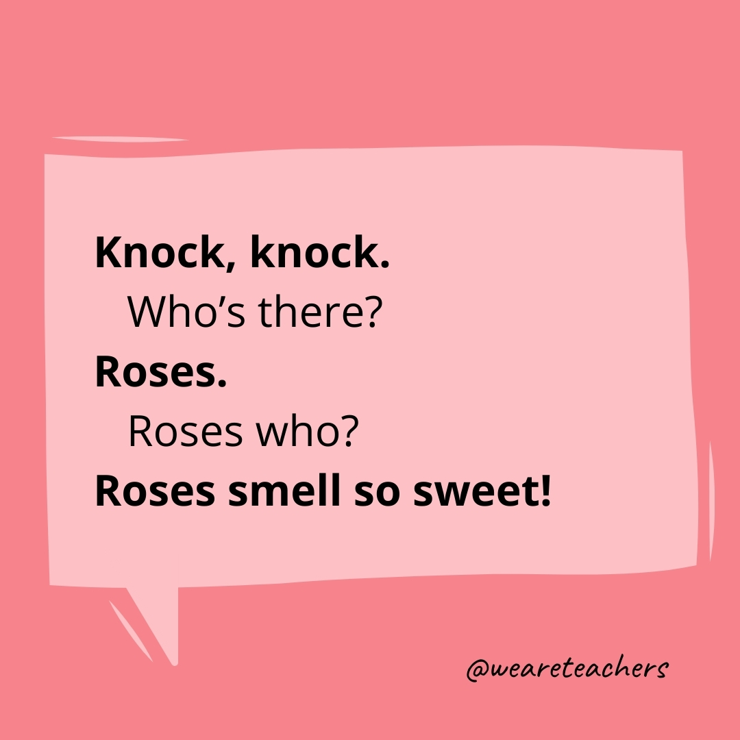 Knock, knock.
Who’s there?
Roses.
Roses who?
Roses smell so sweet!