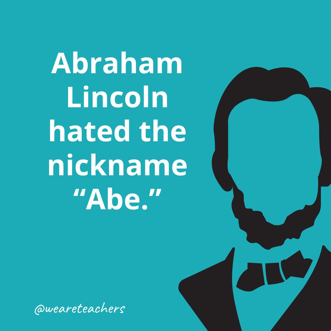 Abraham Lincoln hated the nickname “Abe.”
