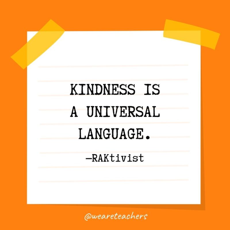Kindness is a universal language. —RAKtivist- kindness quotes