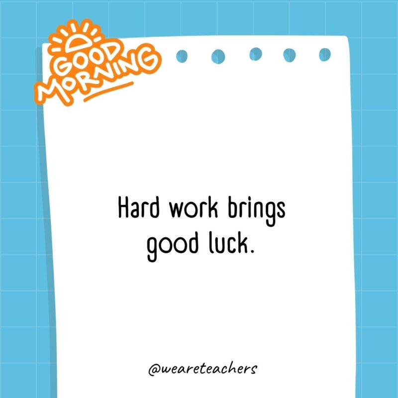 Hard work brings good luck.