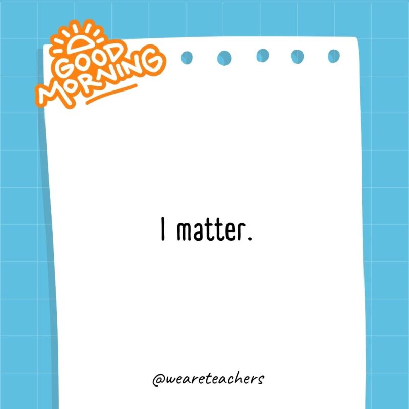 I matter.- good morning quotes