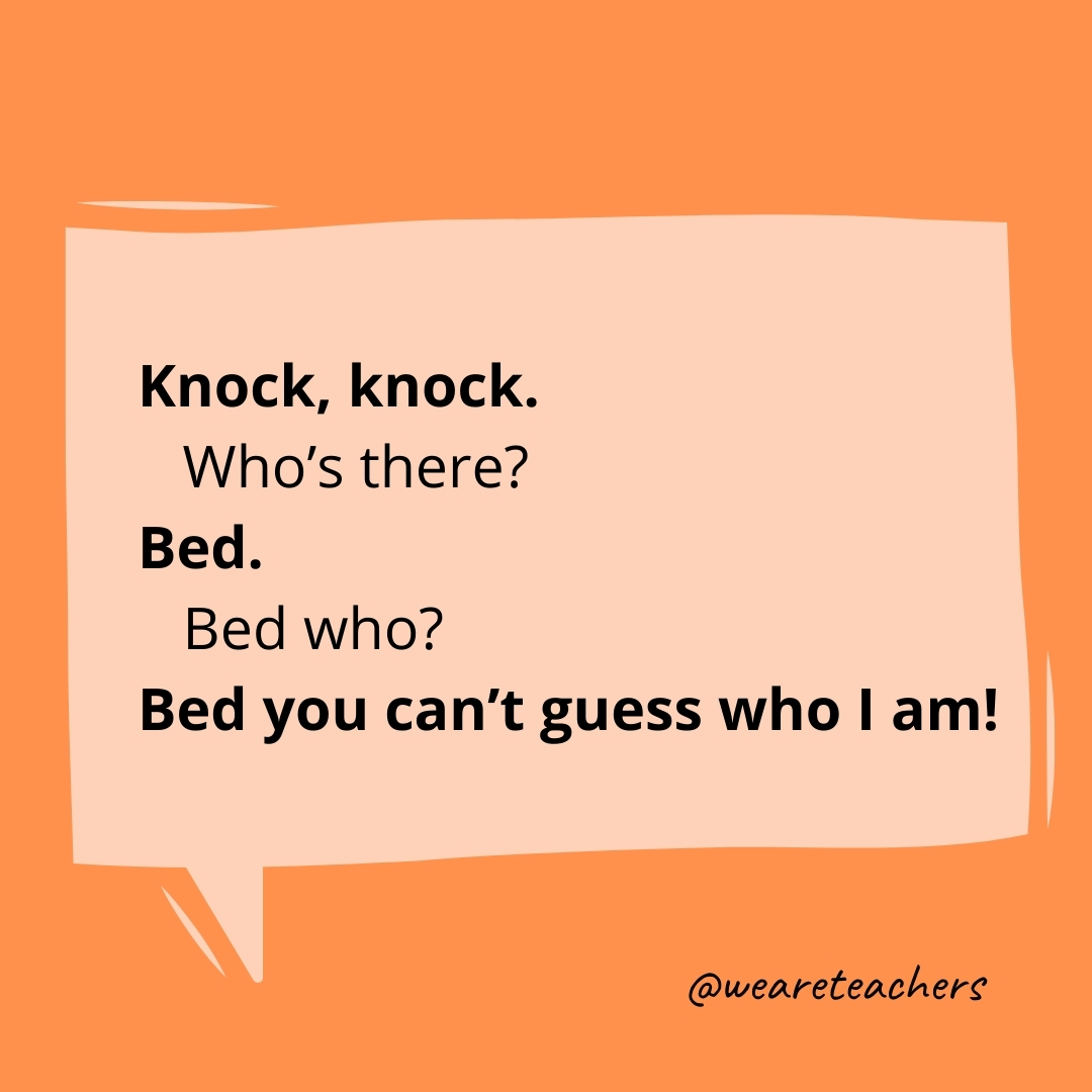 Knock, knock.
Who's there?
Bed.
Bed who?
Bed you can't guess who I am!