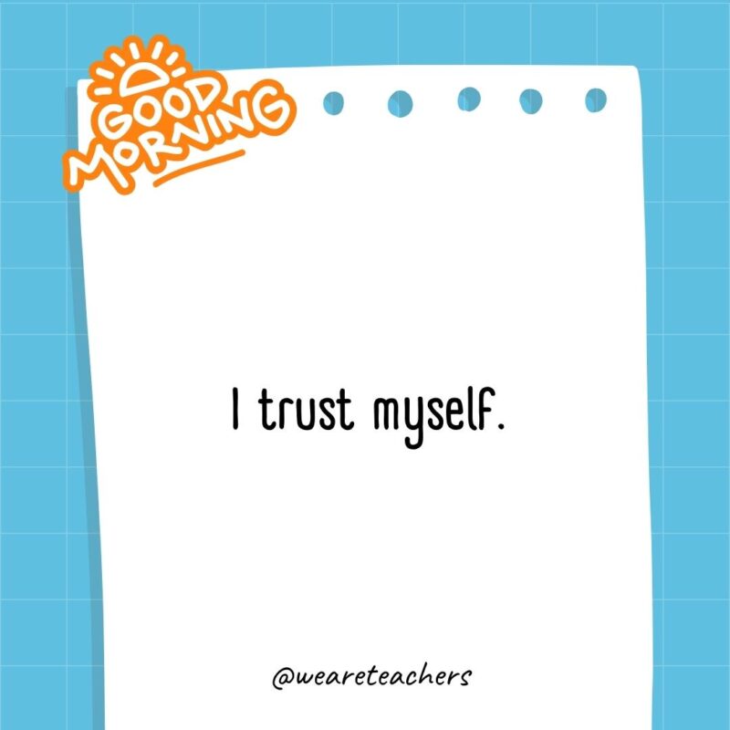 I trust myself.