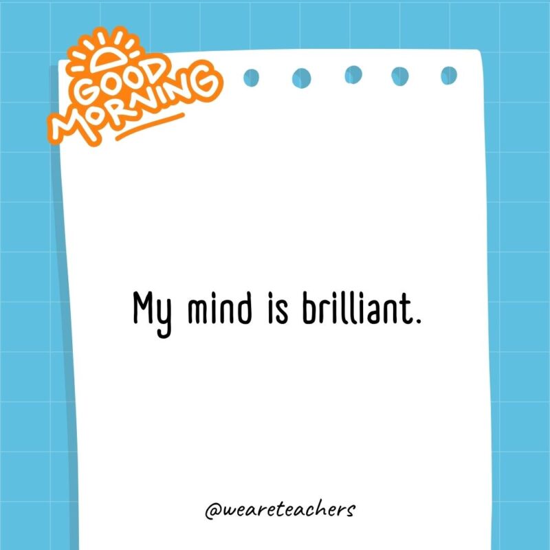 My mind is brilliant.- good morning quotes