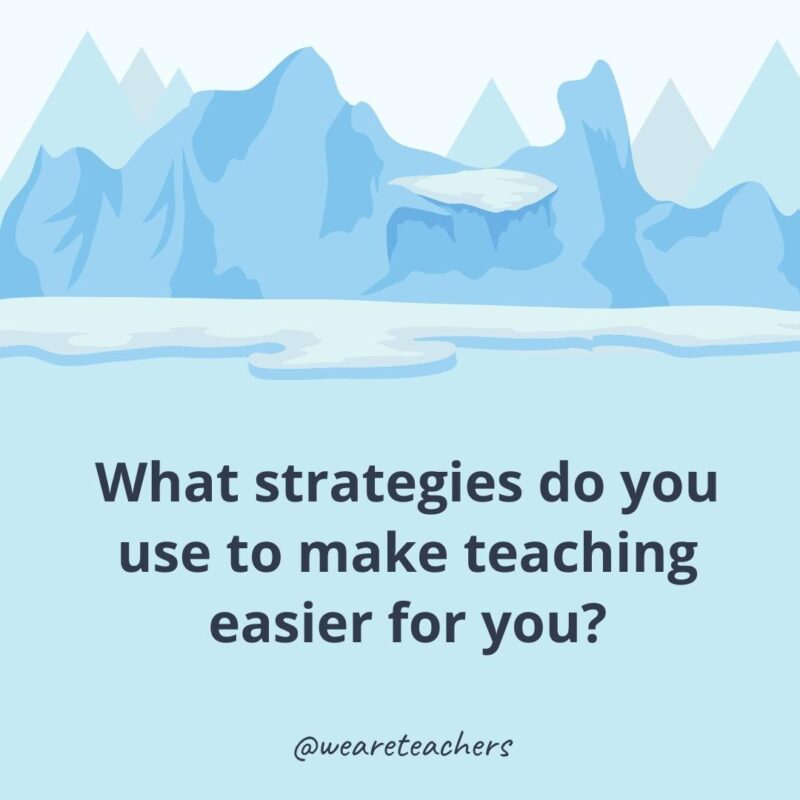 What strategies do you use to make teaching easier for you?
