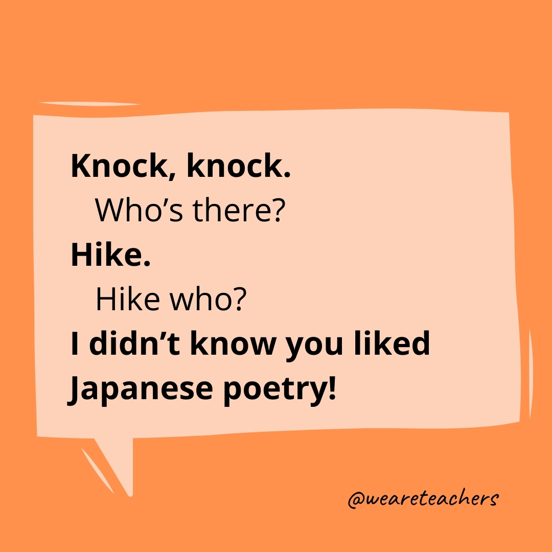 Knock, knock.
Who's there?
Hike.
Hike who?
I didn't know you liked Japanese poetry!