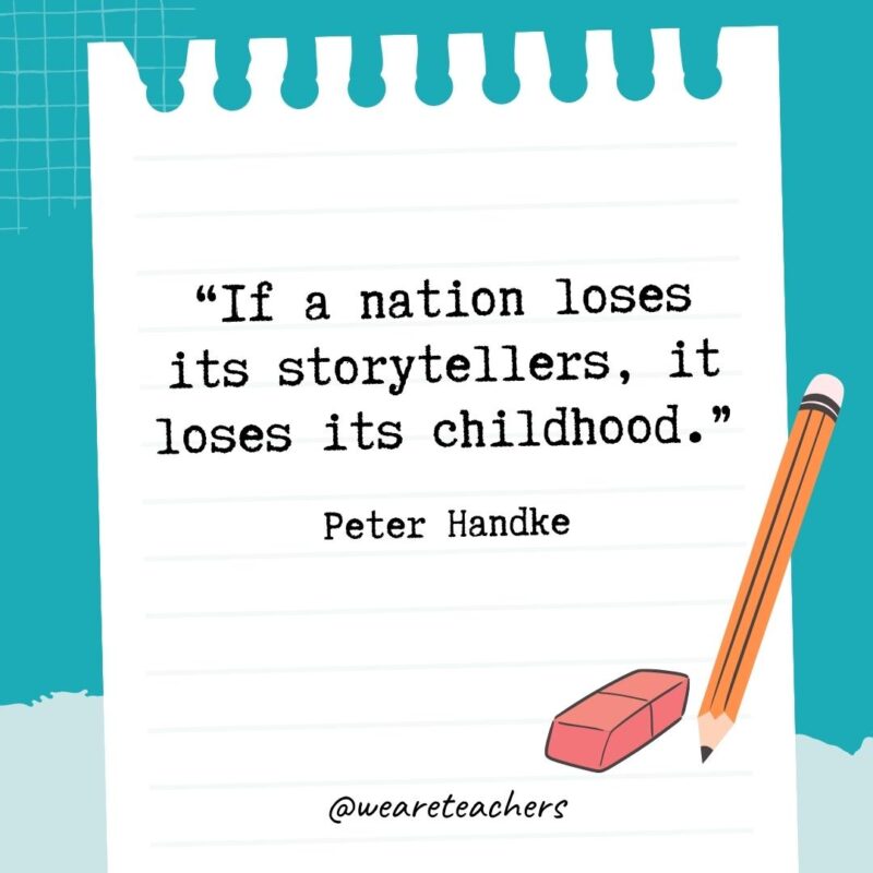 If a nation loses its storytellers, it loses its childhood.- Quotes About Writing