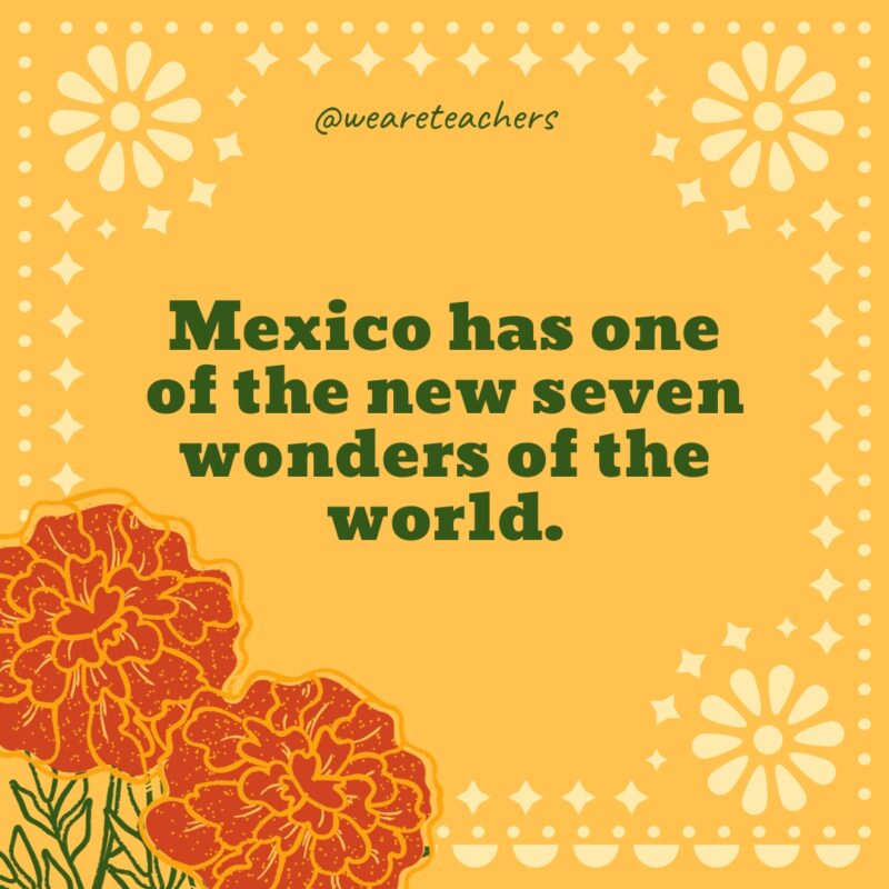 Mexico has one of the new seven wonders of the world.