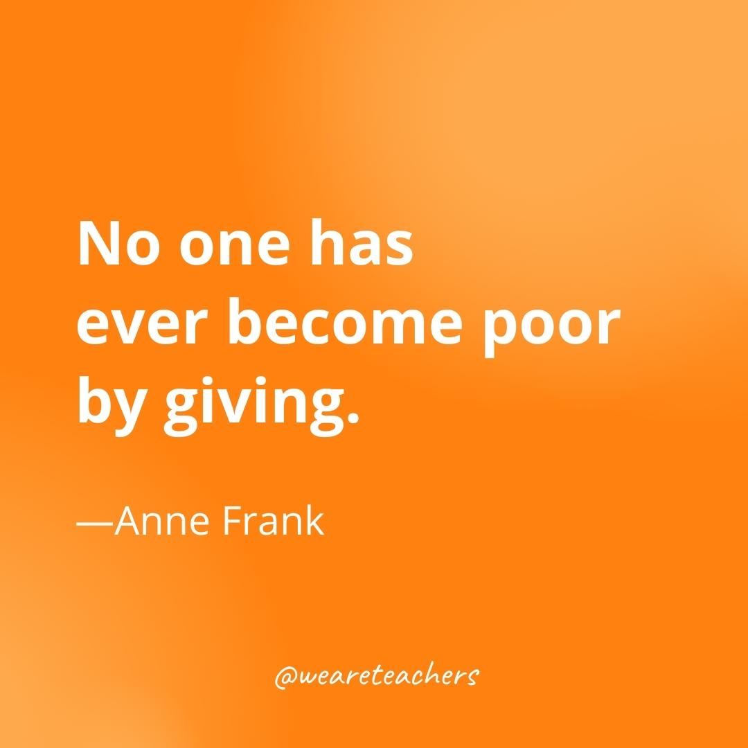 No one has ever become poor by giving. —Anne Frank- gratitude quotes