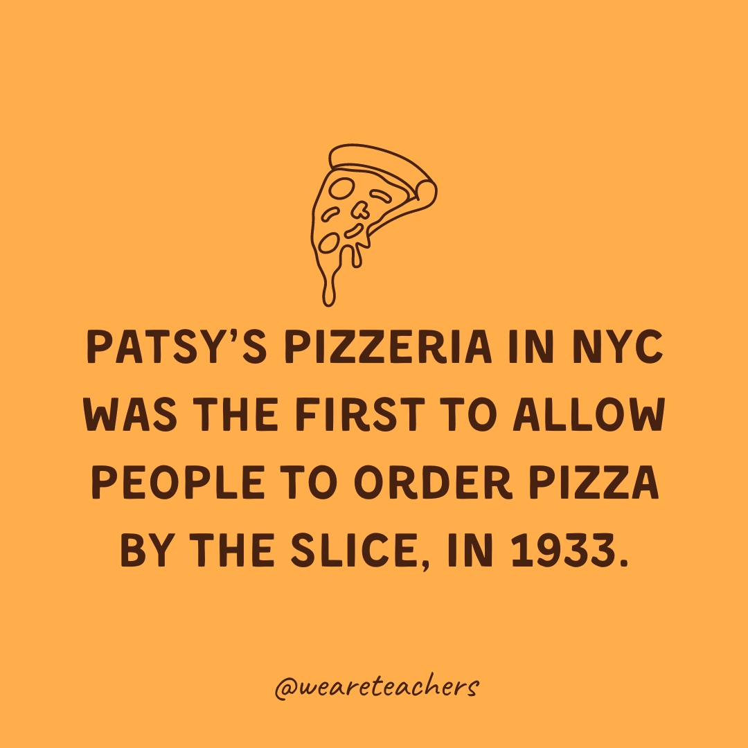 Patsy's Pizzeria in NYC was the first to allow people to order pizza by the slice, in 1933.