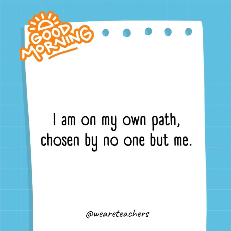 I am on my own path, chosen by no one but me.