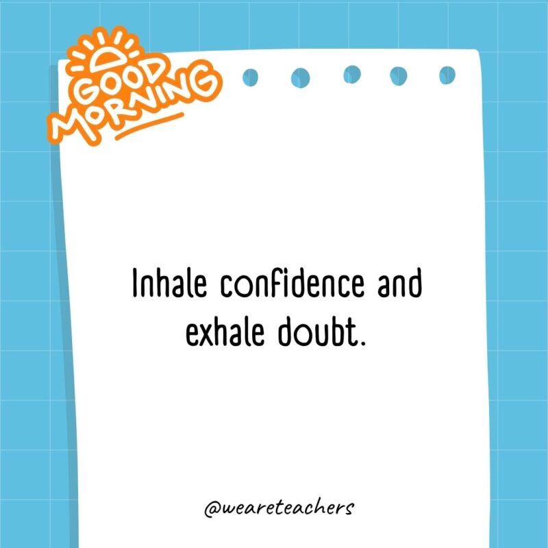 Inhale confidence and exhale doubt.- good morning quotes