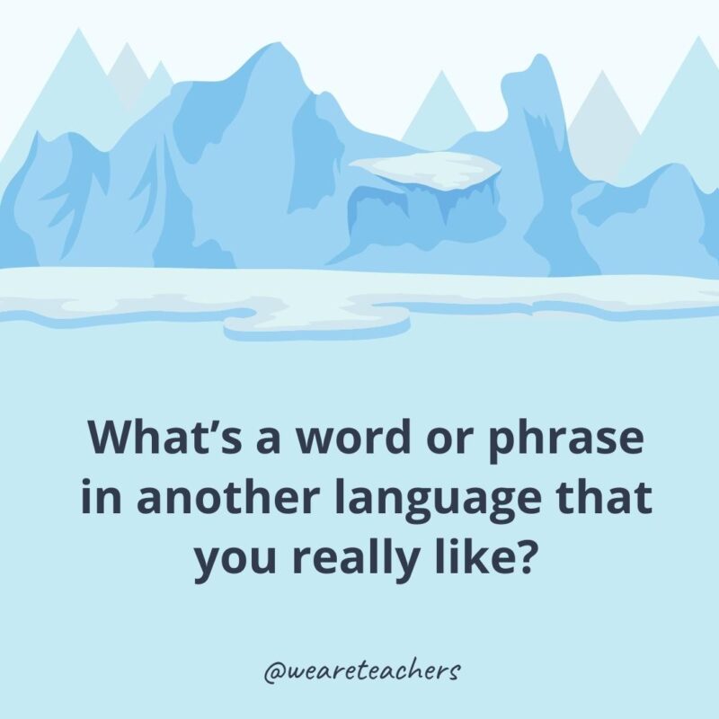 What’s a word or phrase in another language that you really like?- ice breaker questions for adults
