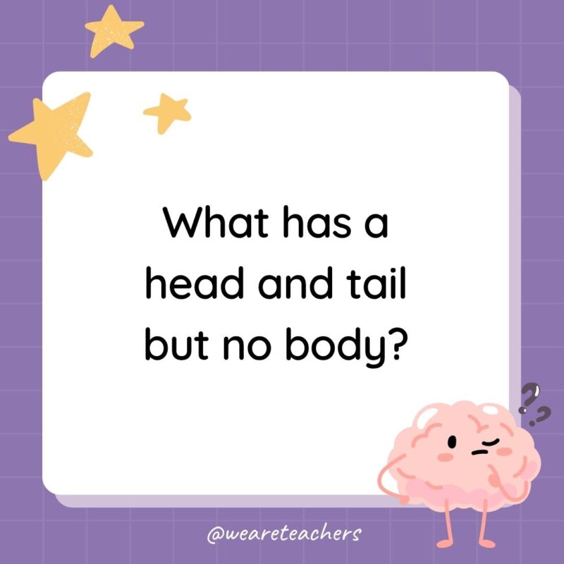 Riddles for Kids riddle for kids: What has a head and tail but no body?