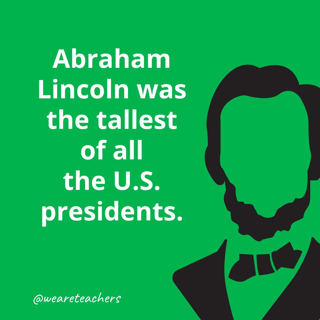 Abraham Lincoln was the tallest of all the U.S. presidents.- Facts About Abraham Lincoln