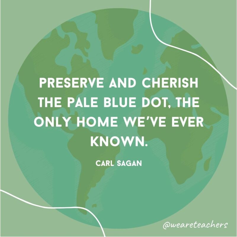 Preserve and cherish the pale blue dot, the only home we’ve ever known.