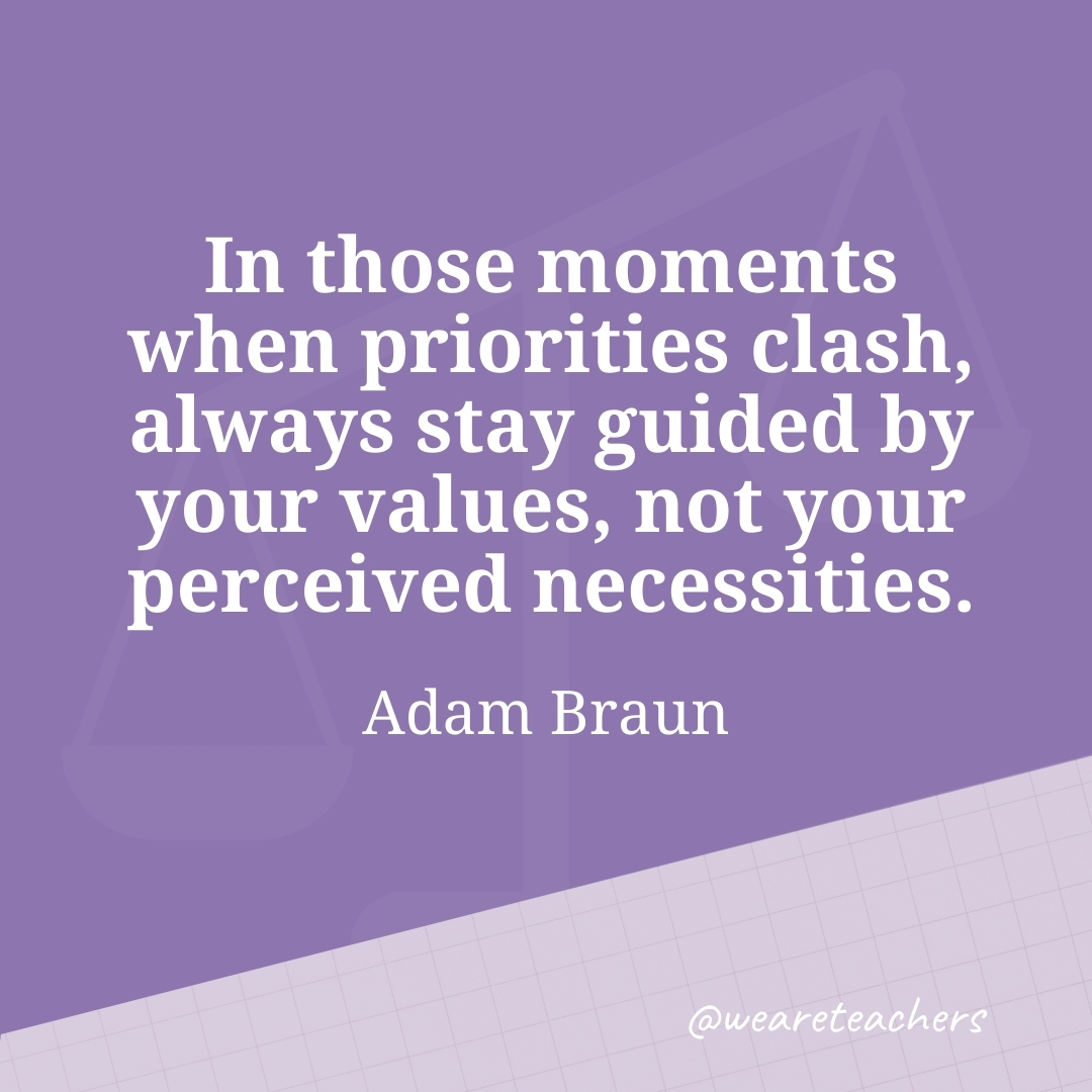 In those moments when priorities clash, always stay guided by your values, not your perceived necessities. —Adam Braun- work life balance quotes