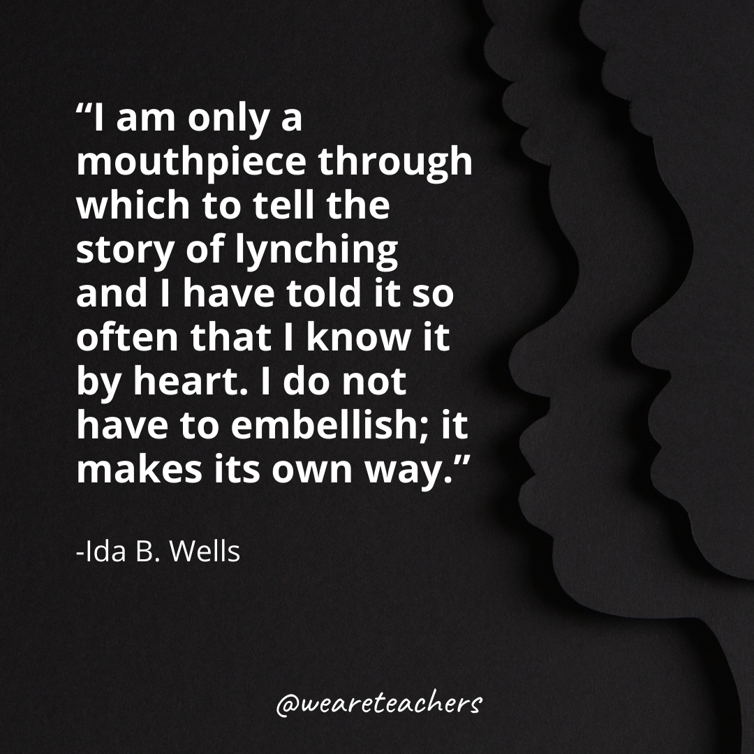 I am only a mouthpiece through which to tell the story of lynching and I have told it so often that I know it by heart. I do not have to embellish; it makes its own way