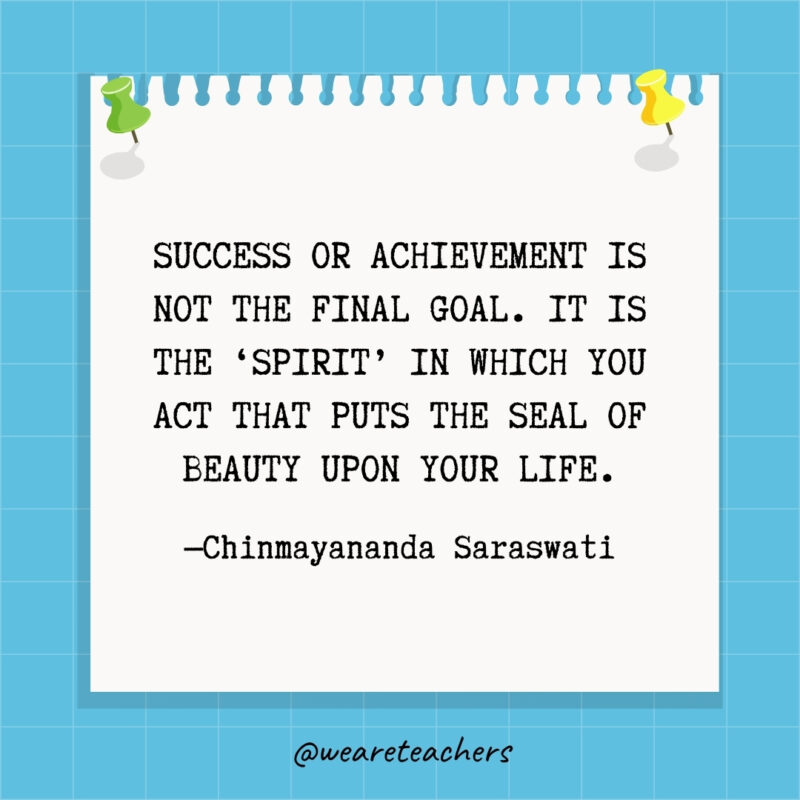 Success or achievement is not the final goal. It is the 'spirit' in which you act that puts the seal of beauty upon your life.