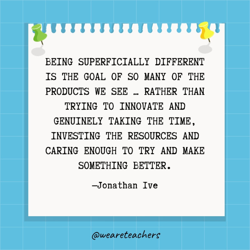 Being superficially different is the goal of so many of the products we see ... rather than trying to innovate and genuinely taking the time, investing the resources and caring enough to try and make something better.