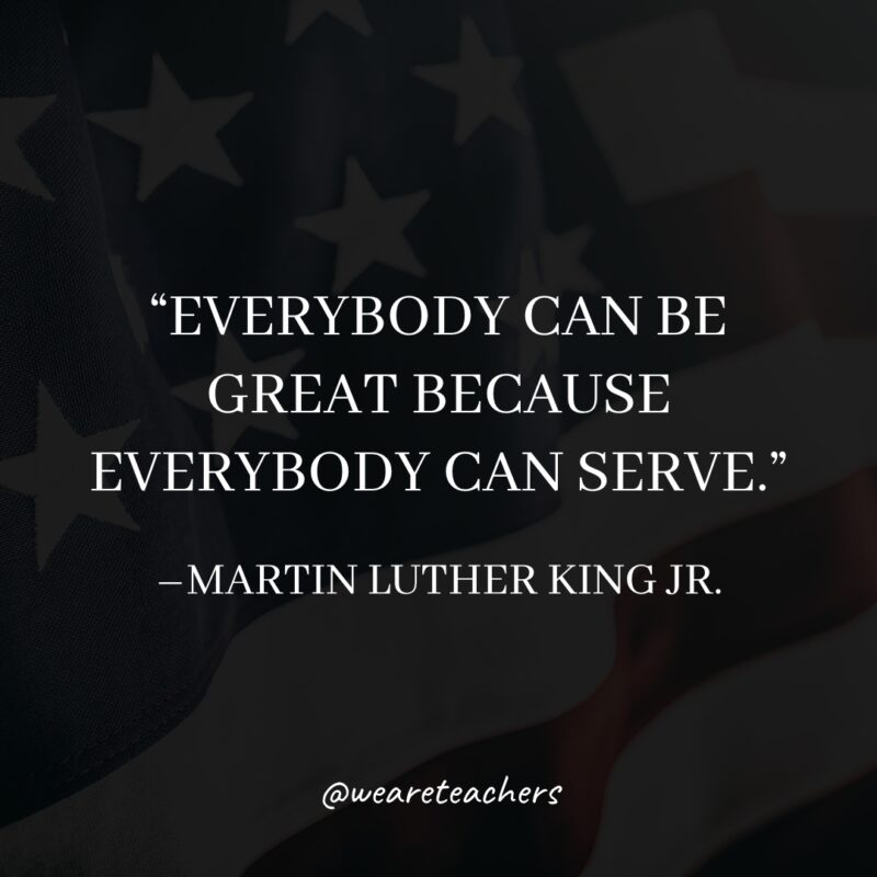 Everybody can be great because everybody can serve.