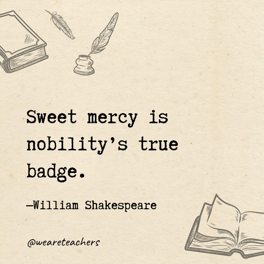 Sweet mercy is nobility's true badge.