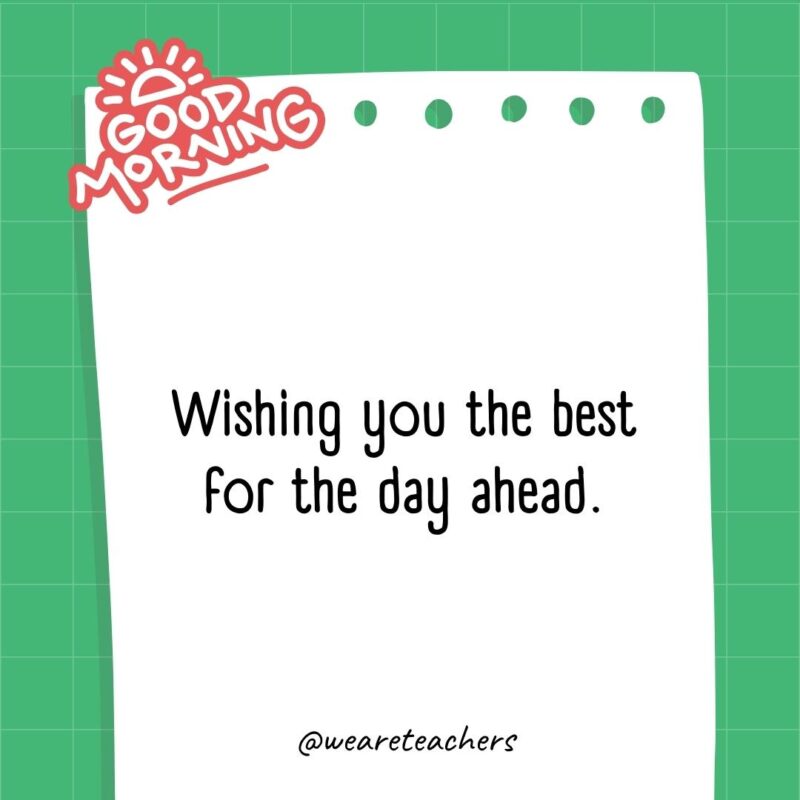 Wishing you the best for the day ahead.