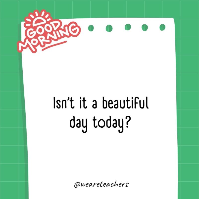 Isn’t it a beautiful day today?